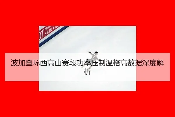 波加查环西高山赛段功率压制温格高数据深度解析