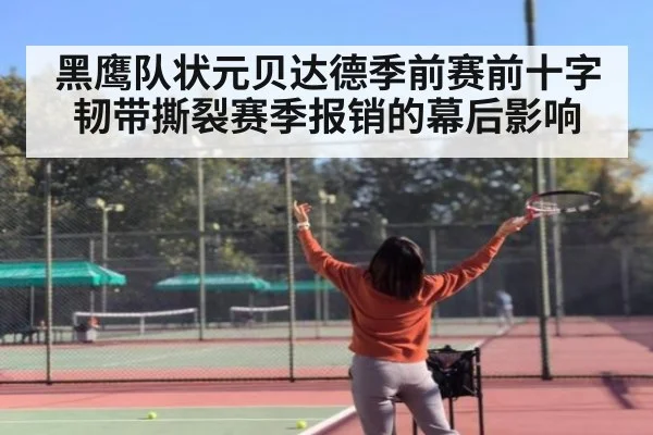 黑鹰队状元贝达德季前赛前十字韧带撕裂赛季报销的幕后影响